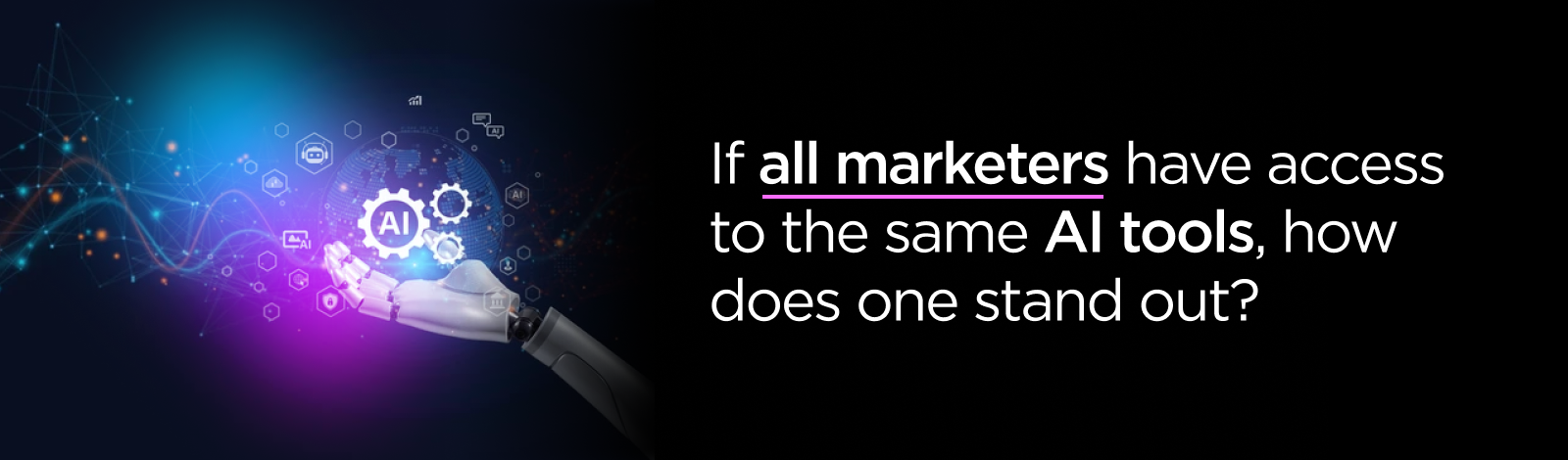 If all marketers have access to the same AI tools, how does one stand out
