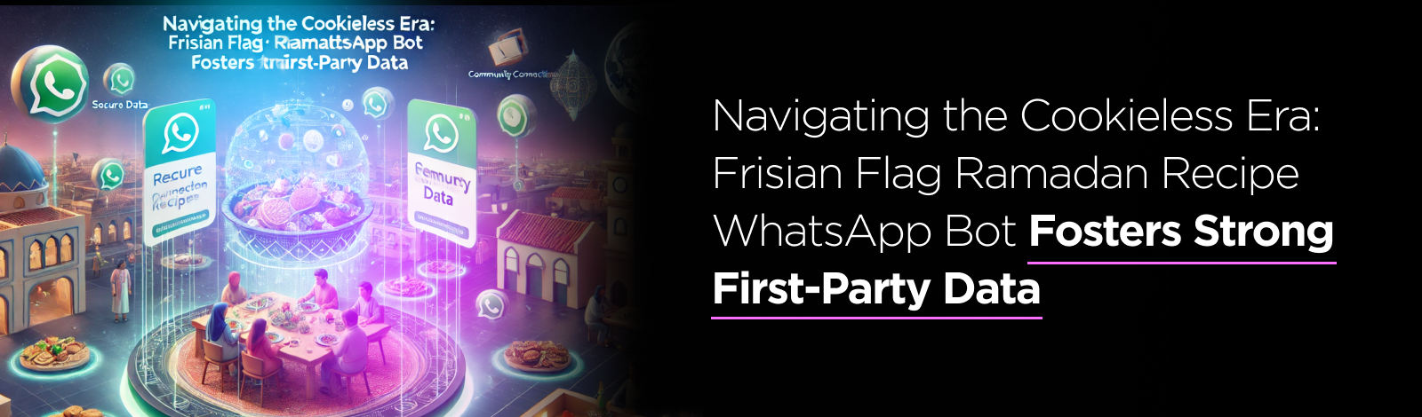 Navigating the Cookieless Era: Frisian Flag Ramadan Recipe WhatsApp Bot Fosters Strong First-Party Data