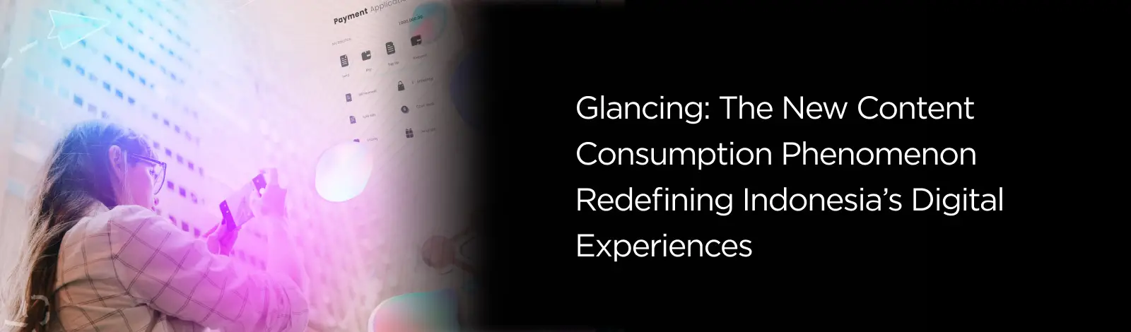 Glancing: The New Content Consumption Phenomenon Redefining Indonesia’s Digital Experiences