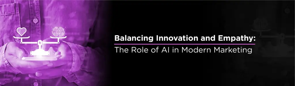 Balancing Innovation and Empathy: The Role of AI in Modern Marketing