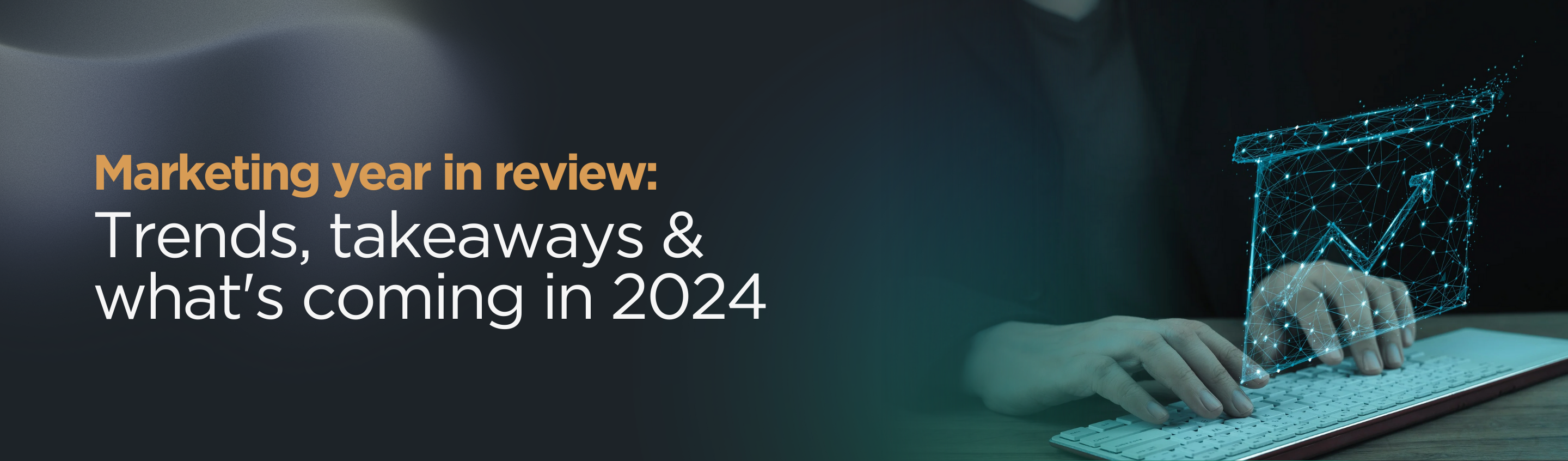 Marketing Year In Review: Trends, Takeaways & What's Coming In 2024