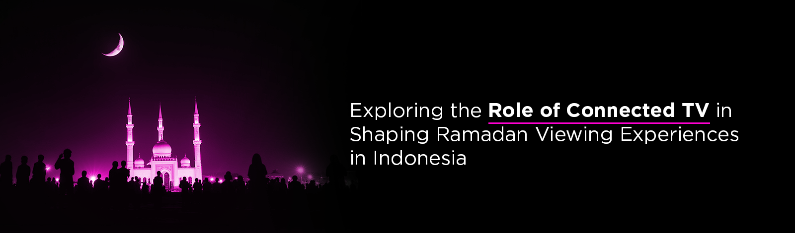 The Rise of Connected TV in Shaping Ramadan Viewing Experiences in Indonesia