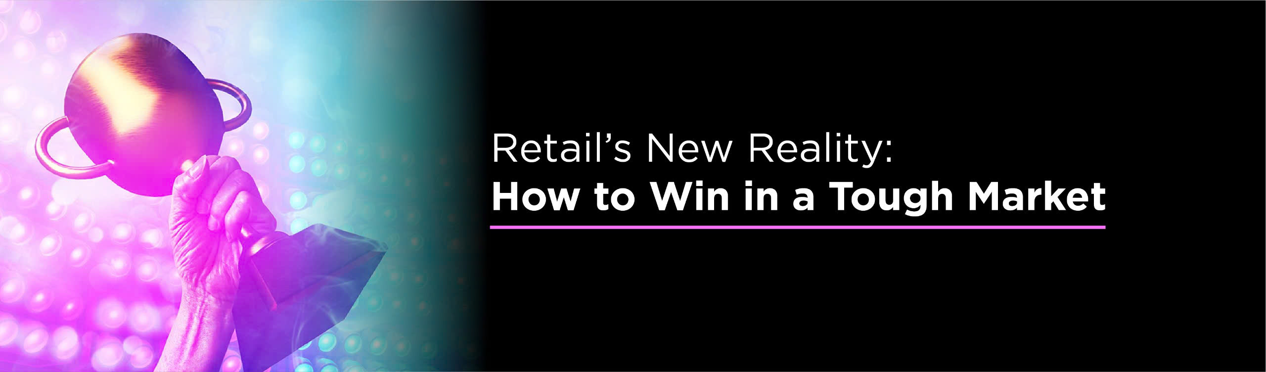 Retail’s New Reality How to Win in a Tough Market