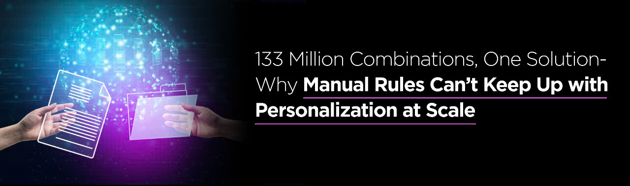 133 Million Combinations, One Solution: Why Manual Rules Can’t Keep Up with Personalization at Scale