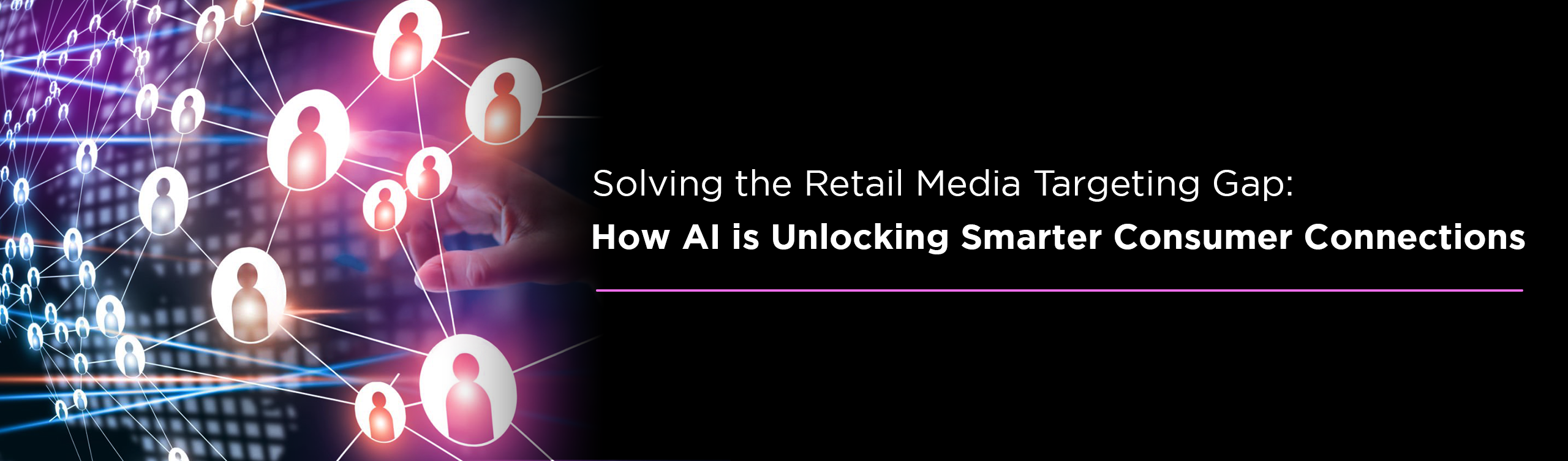 Solving the Retail Media Targeting Gap: How AI is Unlocking Smarter Consumer Connections
