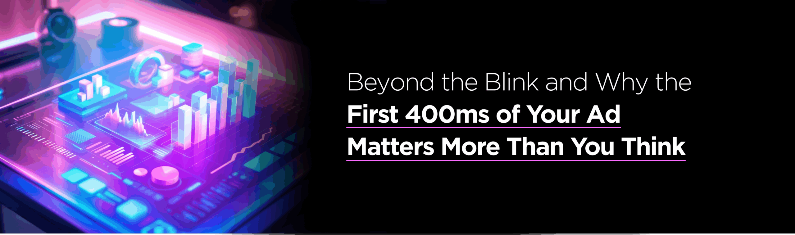 Beyond the Blink and Why the First 400ms of Your Ad Matters More Than You Think