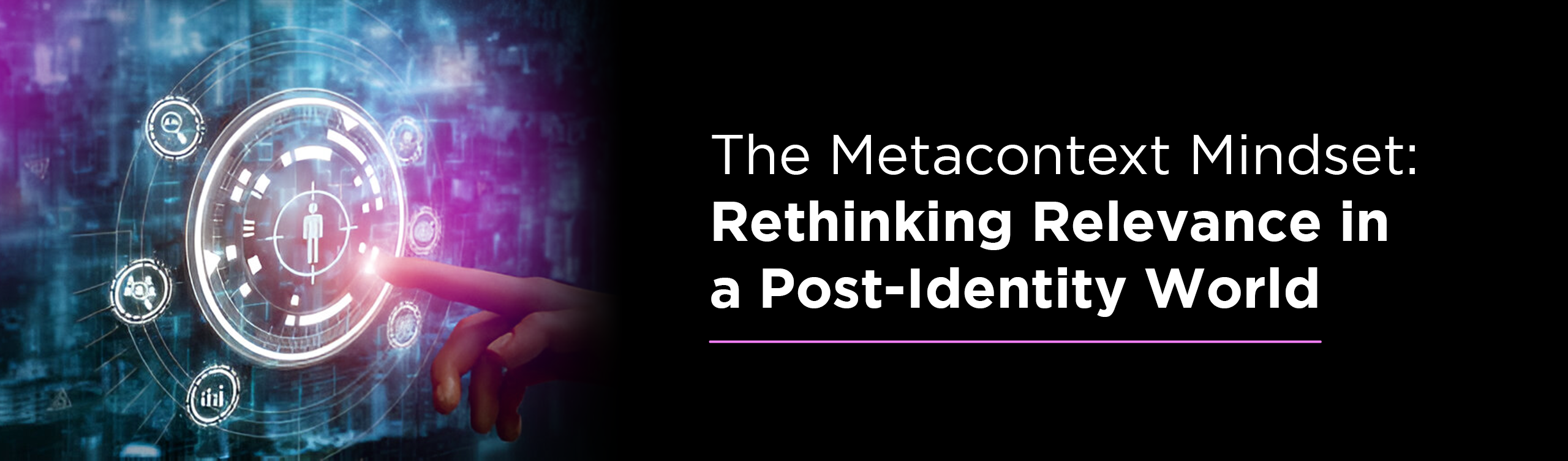 The Metacontext Mindset: Rethinking Relevance in a Post-Identity World 