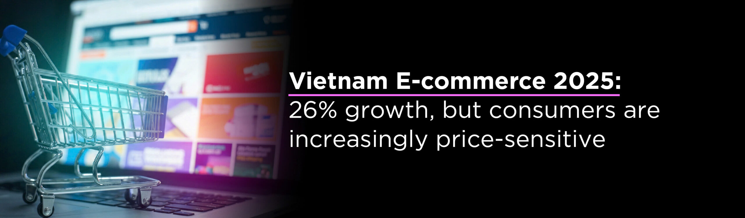 Vietnam E-commerce 2025: 26% growth, but consumers are increasingly price-sensitive