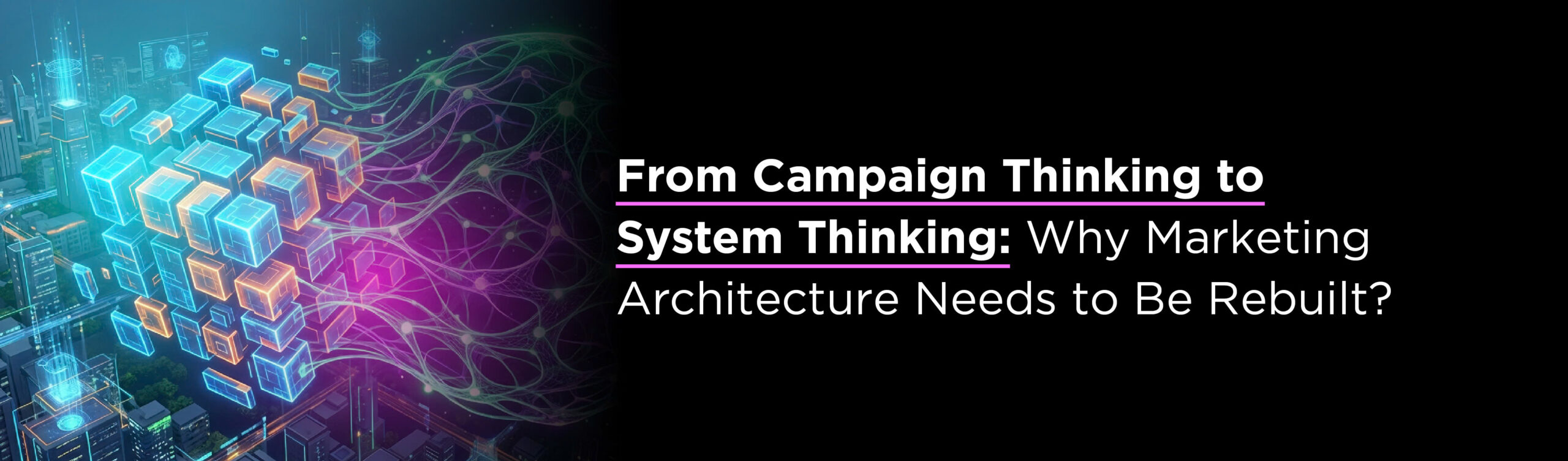 From Campaign Thinking to System Thinking: Why Marketing Architecture Needs to Be Rebuilt? 
